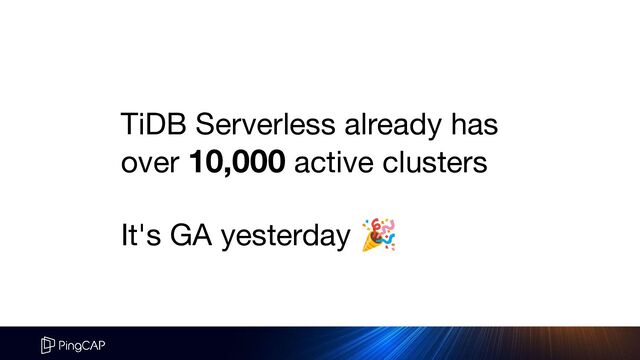 TiDB Serverless already has
over 10,000 active clusters
It's GA yesterday 🎉

