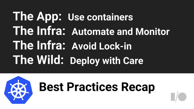 Best Practices Recap
The App: Use containers
The Infra: Automate and Monitor
The Infra: Avoid Lock-in
The Wild: Deploy with Care
