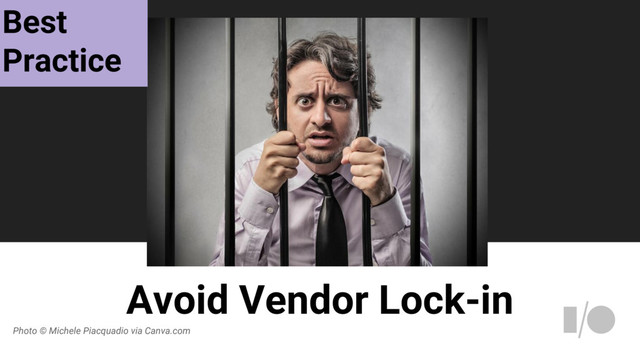 Avoid Vendor Lock-in
Photo © Michele Piacquadio via Canva.com
Best
Practice
