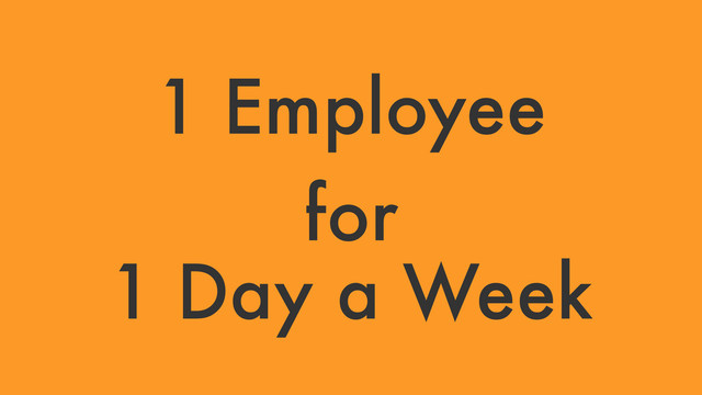 1 Employee
for
1 Day a Week
