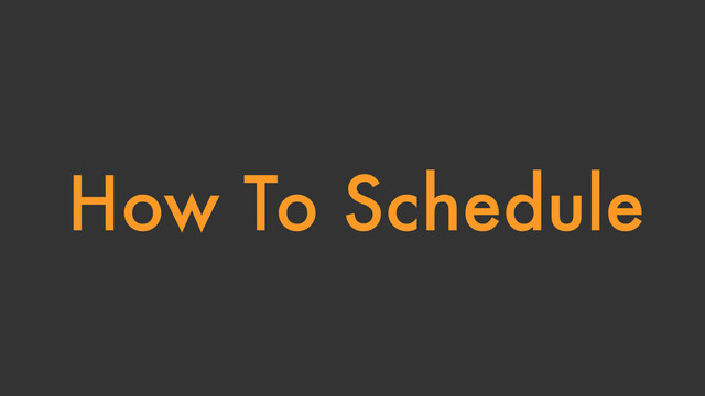 How To Schedule
