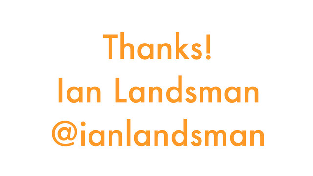 Thanks!
Ian Landsman
@ianlandsman
