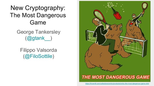New Cryptography:
The Most Dangerous
Game
George Tankersley
(@gtank__)
Filippo Valsorda
(@FiloSottile)
https://hivemill.com/collections/smbc/products/smbc-the-most-dangerous-game-shirt
