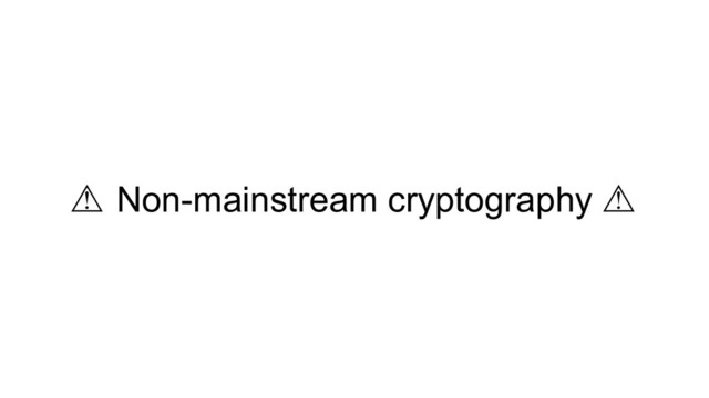 ⚠ Non-mainstream cryptography ⚠
