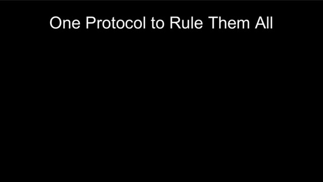 One Protocol to Rule Them All
