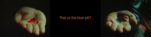 Red or the blue pill?
