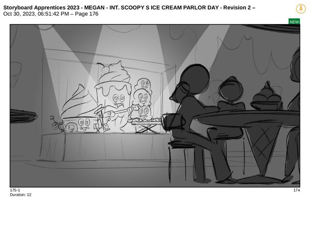 Storyboard Apprentices 2023 - MEGAN - INT. SCOOPY S ICE CREAM PARLOR DAY - Revision 2 –
Oct 30, 2023, 06:51:42 PM – Page 176
NEW
175-1 174
Duration: 12

