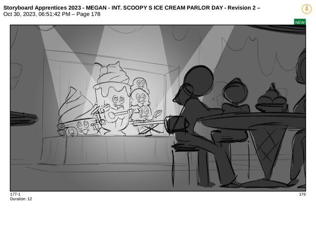 Storyboard Apprentices 2023 - MEGAN - INT. SCOOPY S ICE CREAM PARLOR DAY - Revision 2 –
Oct 30, 2023, 06:51:42 PM – Page 178
NEW
177-1 176
Duration: 12
