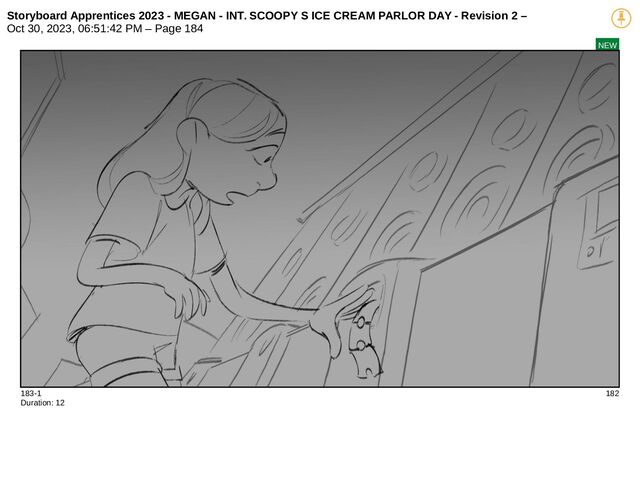 Storyboard Apprentices 2023 - MEGAN - INT. SCOOPY S ICE CREAM PARLOR DAY - Revision 2 –
Oct 30, 2023, 06:51:42 PM – Page 184
NEW
183-1 182
Duration: 12

