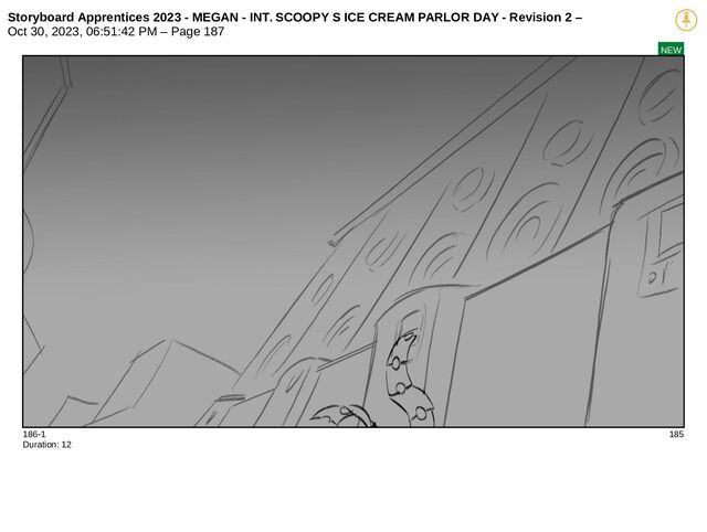 Storyboard Apprentices 2023 - MEGAN - INT. SCOOPY S ICE CREAM PARLOR DAY - Revision 2 –
Oct 30, 2023, 06:51:42 PM – Page 187
NEW
186-1 185
Duration: 12
