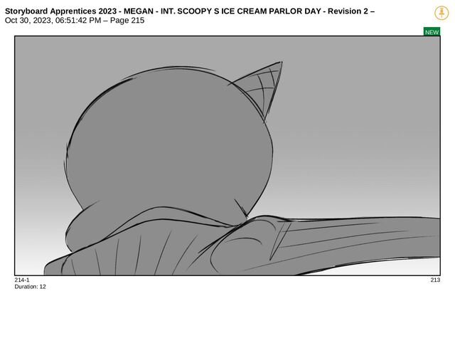 Storyboard Apprentices 2023 - MEGAN - INT. SCOOPY S ICE CREAM PARLOR DAY - Revision 2 –
Oct 30, 2023, 06:51:42 PM – Page 215
NEW
214-1 213
Duration: 12
