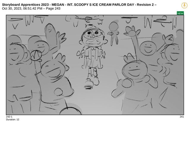 Storyboard Apprentices 2023 - MEGAN - INT. SCOOPY S ICE CREAM PARLOR DAY - Revision 2 –
Oct 30, 2023, 06:51:42 PM – Page 243
NEW
242-1 241
Duration: 12
