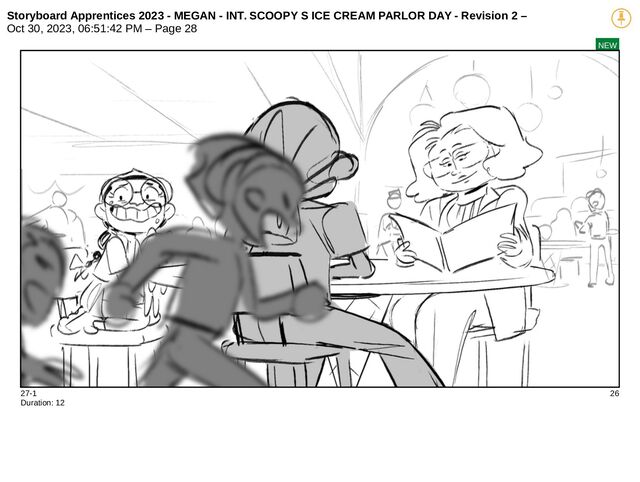 Storyboard Apprentices 2023 - MEGAN - INT. SCOOPY S ICE CREAM PARLOR DAY - Revision 2 –
Oct 30, 2023, 06:51:42 PM – Page 28
NEW
27-1 26
Duration: 12
