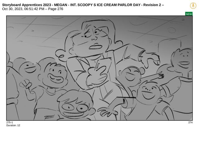 Storyboard Apprentices 2023 - MEGAN - INT. SCOOPY S ICE CREAM PARLOR DAY - Revision 2 –
Oct 30, 2023, 06:51:42 PM – Page 276
NEW
275-1 274
Duration: 12
