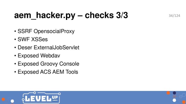aem_hacker.py – checks 3/3
• SSRF OpensocialProxy
• SWF XSSes
• Deser ExternalJobServlet
• Exposed Webdav
• Exposed Groovy Console
• Exposed ACS AEM Tools
34/124
