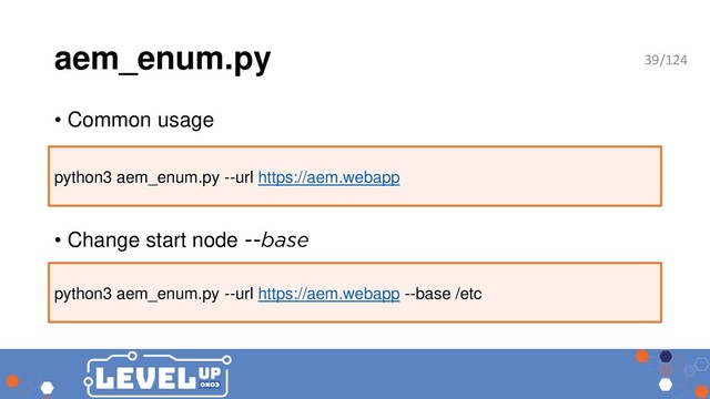 aem_enum.py
• Common usage
• Change start node
python3 aem_enum.py --url https://aem.webapp
python3 aem_enum.py --url https://aem.webapp --base /etc
39/124
