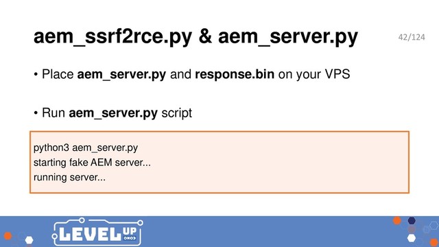 aem_ssrf2rce.py & aem_server.py
• Place aem_server.py and response.bin on your VPS
• Run aem_server.py script
python3 aem_server.py
starting fake AEM server...
running server...
42/124
