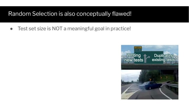 Random Selection is also conceptually ﬂawed!
● Test set size is NOT a meaningful goal in practice!
