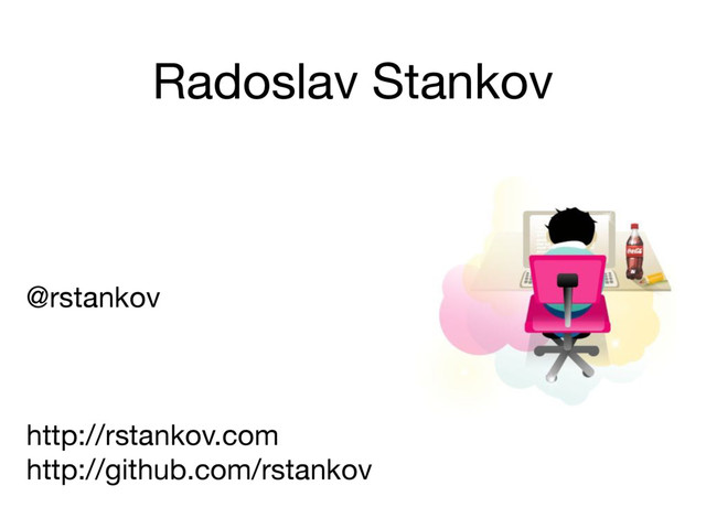 Radoslav Stankov
@rstankov

http://rstankov.com

http://github.com/rstankov
