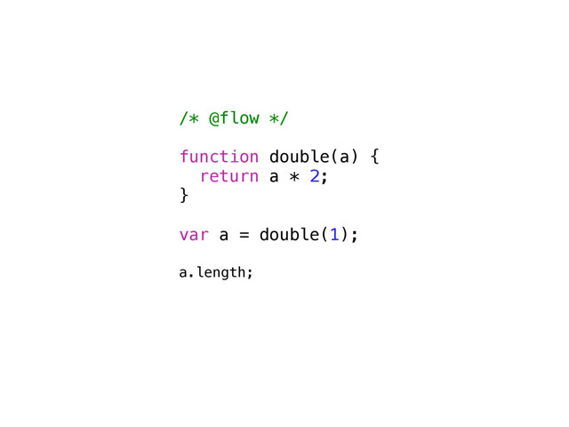 /* @flow */
function double(a) {
return a * 2;
}
var a = double(1);
a.length;
