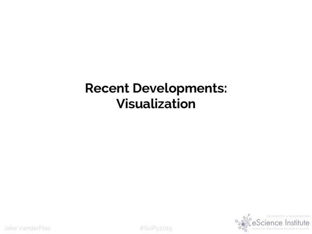 #SciPy2015
Jake VanderPlas
Recent Developments:
Visualization
