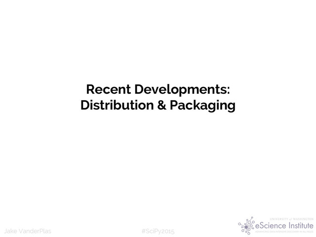 #SciPy2015
Jake VanderPlas
Recent Developments:
Distribution & Packaging

