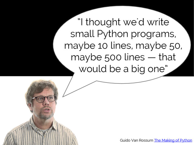 #SciPy2015
Jake VanderPlas
“I thought we'd write
small Python programs,
maybe 10 lines, maybe 50,
maybe 500 lines — that
would be a big one”
Guido Van Rossum The Making of Python
