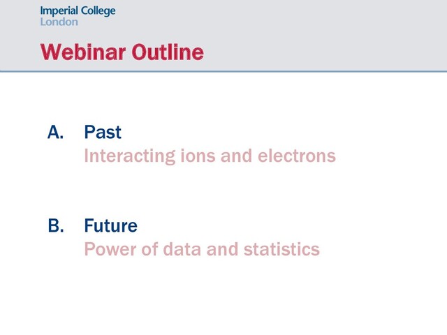 Webinar Outline
A. Past
Interacting ions and electrons
B. Future
Power of data and statistics
