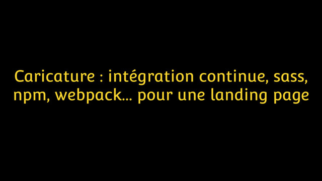 Caricature : intégration continue, sass,
npm, webpack… pour une landing page
