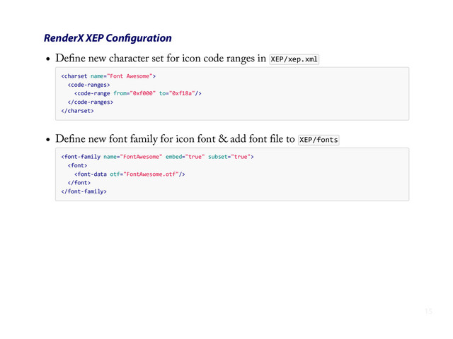 RenderX XEP Conﬁguration
Deﬁne new character set for icon code ranges in XEP/xep.xml
    
        
            
        

Deﬁne new font family for icon font & add font ﬁle to XEP/fonts
    
        
            
        

15
