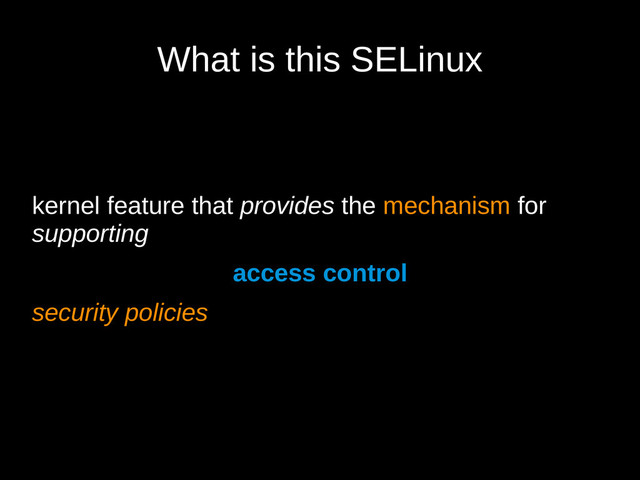 What is this SELinux
kernel feature that provides the mechanism for
supporting
access control
security policies
