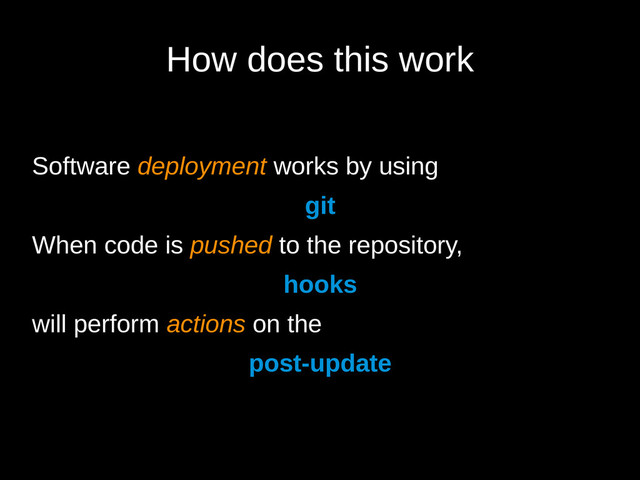 How does this work
Software deployment works by using
git
When code is pushed to the repository,
hooks
will perform actions on the
post-update
