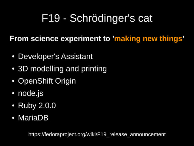F19 - Schrödinger's cat
From science experiment to 'making new things'
●
Developer's Assistant
●
3D modelling and printing
●
OpenShift Origin
●
node.js
●
Ruby 2.0.0
●
MariaDB
https://fedoraproject.org/wiki/F19_release_announcement
