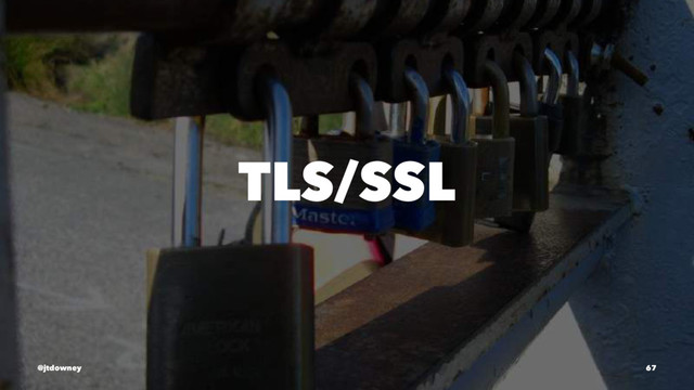 TLS/SSL
@jtdowney 67
