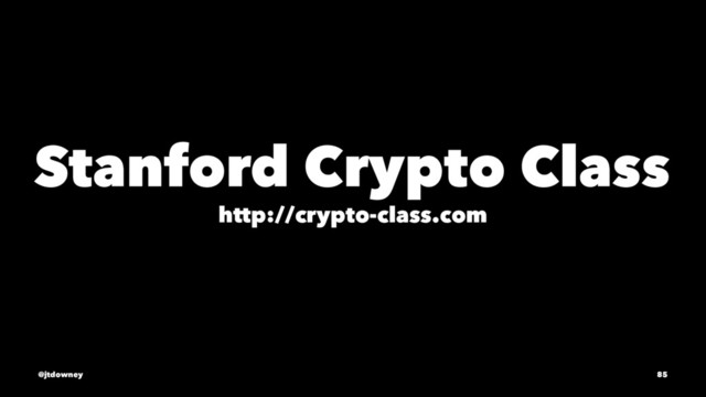 Stanford Crypto Class
http://crypto-class.com
@jtdowney 85

