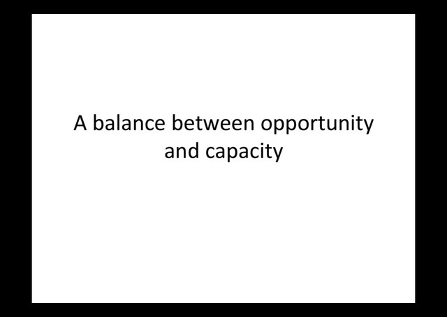 A	  balance	  between	  opportunity	  
and	  capacity	  

