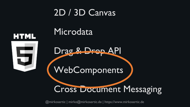 @mirkosertic | mirko@mirkosertic.de | https://www.mirkosertic.de
2D / 3D Canvas
Microdata
Drag & Drop API
WebComponents
Cross Document Messaging
