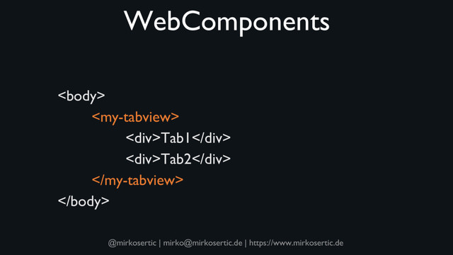 @mirkosertic | mirko@mirkosertic.de | https://www.mirkosertic.de
WebComponents


<div>Tab1</div>
<div>Tab2</div>


