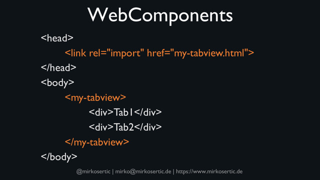 @mirkosertic | mirko@mirkosertic.de | https://www.mirkosertic.de
WebComponents





<div>Tab1</div>
<div>Tab2</div>


