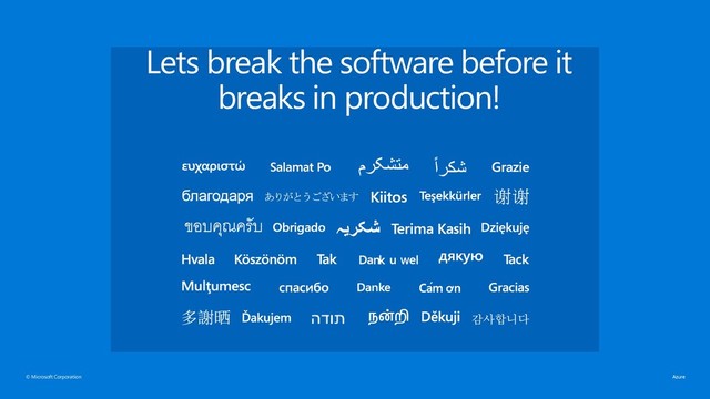 © Microsoft Corporation
Lets break the software before it
breaks in production!
