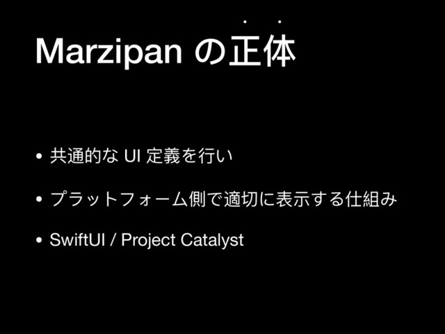 Marzipan の正体
w w
• 共通的な UI 定義を⾏行行い

• プラットフォーム側で適切に表示する仕組み

• SwiftUI / Project Catalyst
