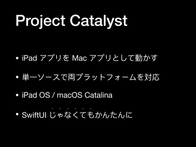 Project Catalyst
• iPad アプリを Mac アプリとして動かす

• 単⼀一ソースで両プラットフォームを対応

• iPad OS / macOS Catalina

• SwiftUI じゃなくてもかんたんに
w w w w w w
