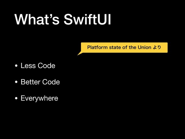 What’s SwiftUI
• Less Code

• Better Code

• Everywhere
1MBUGPSNTUBUFPGUIF6OJPOΑΓ
