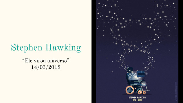 Stephen Hawking
“Ele virou universo”
14/03/2018
