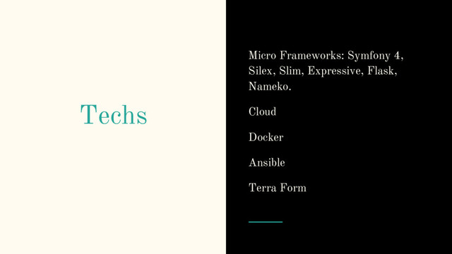 Techs
Micro Frameworks: Symfony 4,
Silex, Slim, Expressive, Flask,
Nameko.
Cloud
Docker
Ansible
Terra Form
