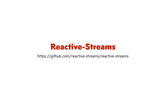 Reactive-Streams
https://github.com/reactive-streams/reactive-streams
