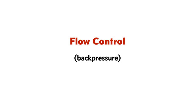 Flow Control
(backpressure)
