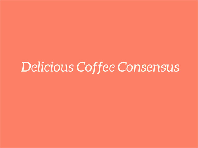 Delicious Coffee Consensus
