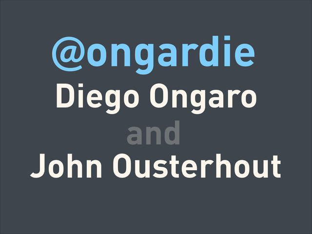 @ongardie
Diego Ongaro
John Ousterhout
and
