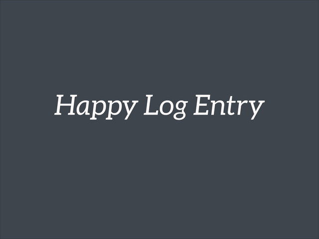 Happy Log Entry
